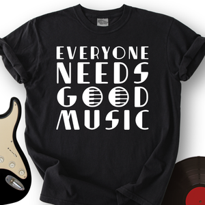 Everyone Needs Good Music T-Shirt