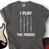I Play The Faders T-Shirt