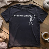 No Knitting Today T-shirt